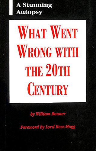 What Went Wrong in the 20th Century (9781886414020) by James Bennett; William Bonner; William Rees-Mogg