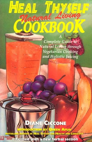 Imagen de archivo de Heal Thyself Natural Living Cookbook: A Complete Guide to Natural Living Through Vegetarian Cooking and Holistic Juicing a la venta por ThriftBooks-Dallas