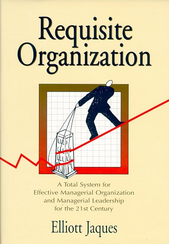 Requisite Organization: A Total System for Effective Managerial Organization and Managerial Leadership for the 21st Century (9781886436039) by Jaques Elliott