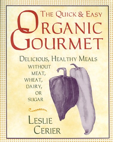 Beispielbild fr The Quick and Easy Organic Gourmet : Quick and Delicious, Healthy Meals Without Meat, Wheat, Dairy or Sugar zum Verkauf von Better World Books