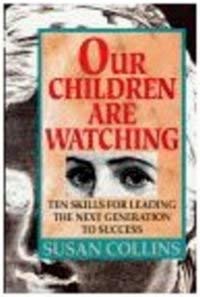 Stock image for Our Children Are Watching : Ten Skills for Leading the Next Generation to Success for sale by First Choice Books
