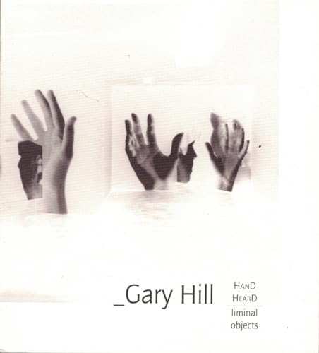 Imagen de archivo de Gary Hill: Hand Heard Liminal Objects a la venta por ANARTIST