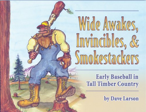 Stock image for WIDE AWAKES, INVINCIBLES, AND SMOKESTACKERS: EARLY BASEBALL IN TALL TIMBER COUNTRY 1869-1905 for sale by Easton's Books, Inc.