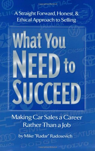 9781886513686: What You Need to Succeed: Making Car Sales a Career Rather Than a Job
