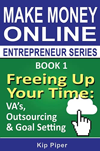 Beispielbild fr Freeing Up Your Time - VA's, Outsourcing & Goal Setting: Book 1 of the Make Money Online Entrepreneur Series zum Verkauf von Lucky's Textbooks