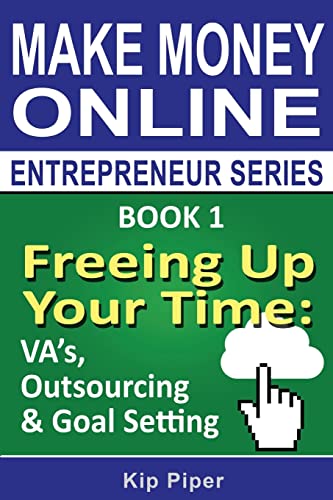 Stock image for Freeing Up Your Time - VA's, Outsourcing & Goal Setting: Book 1 of the Make Money Online Entrepreneur Series for sale by Lucky's Textbooks