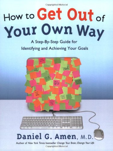 How to Get Out of Your Own Way: A Step-by-Step Guide for Identifying and Achieving Your Goals (9781886554177) by Daniel G. Amen