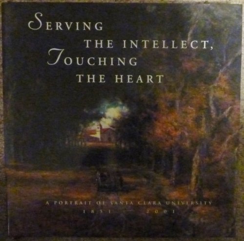 Stock image for Serving the Intellect, Touching the Heart: A Portrait of Santa Clara University, 1851-2001 for sale by Books From California