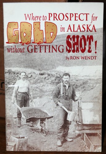 Imagen de archivo de Where to Prospect for Gold in Alaska Without Getting Shot! a la venta por ThriftBooks-Atlanta