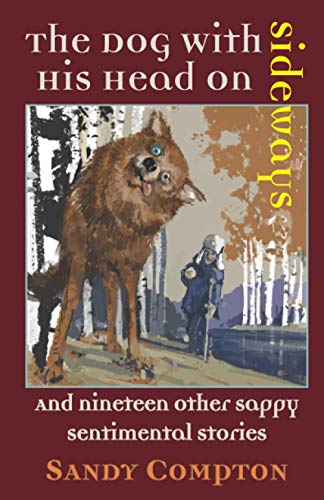 Imagen de archivo de The Dog With His Head On Sideways: And Nineteen Other Sappy, Sentimental Stories a la venta por ThriftBooks-Atlanta