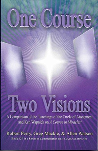 One Course, Two Visions: A Comparison of the Teachings of the Circle of Atonement and Ken Wapnick on 'A Course In Miracles' (9781886602229) by Robert Perry; Greg Mackie; Allen Watson