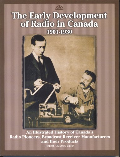 Stock image for The Early Development Of Radio In Canada, 1901-1930: An Illustrated History Of Canada's Radio Pioneers, Broadcast Receiver Manufacturers, And Their Products for sale by HPB-Red