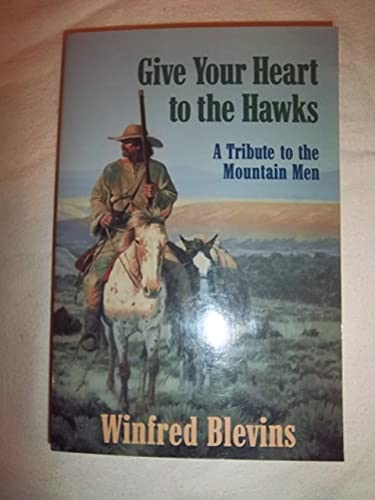 Beispielbild fr Give Your Heart to the Hawks: A Tribute to the Mountain Men zum Verkauf von ThriftBooks-Atlanta