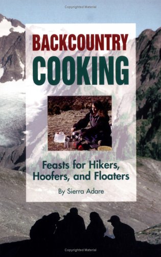 Beispielbild fr Backcountry Cooking : Feasts for Hikers, Hoofers, and Floaters zum Verkauf von Better World Books