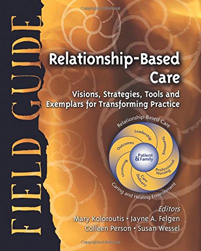 Stock image for Relationship-Based Care Field Guide : Visions, Stategies, Tools and Exemplars for Transforming Practice for sale by Better World Books