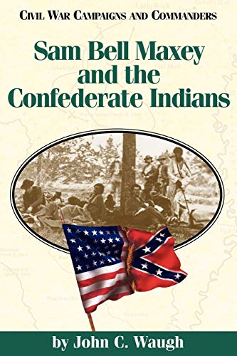 Imagen de archivo de Sam Bell Maxey and the Confederate Indians (Civil War Campaigns and Commanders Series) a la venta por GF Books, Inc.