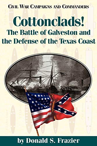 Stock image for Cottonclads!: The Battle of Galveston and the Defense of the Texas Coast (Civil War Campaigns and Commanders Series) for sale by SecondSale