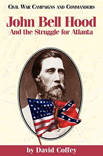 Beispielbild fr John Bell Hood And the Struggle for Atlanta Civil War Campaigns and Commanders Series zum Verkauf von PBShop.store US