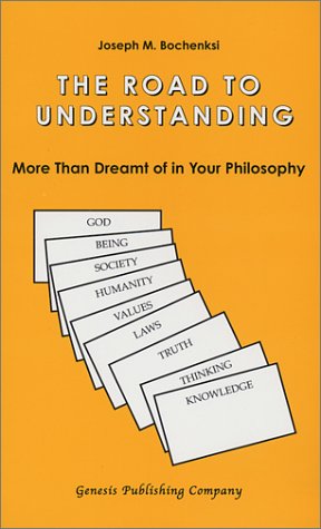 The Road to Understanding: More Than Dreamt of in Your Philosophy (9781886670068) by Bochenski, Joseph M.