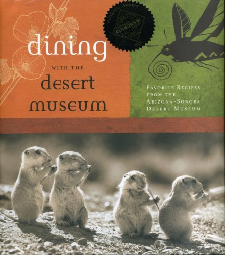 Beispielbild fr Dining with the Desert Museum: Favorite Recipes from the Arizona-Sonora Desert Museum zum Verkauf von Wonder Book