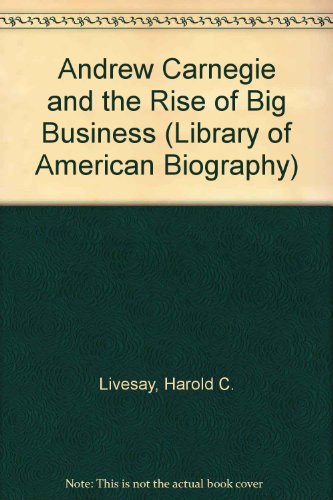 9781886746268: Andrew Carnegie and the Rise of Big Business (Library of American Biography)