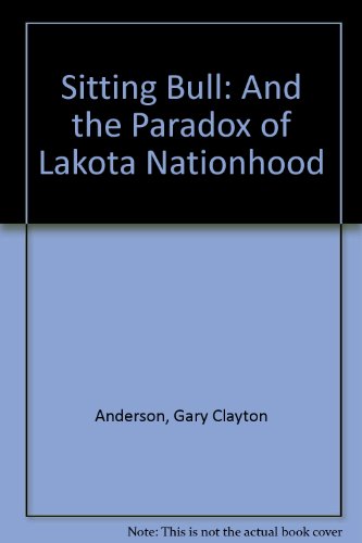 Stock image for Sitting Bull: And the Paradox of Lakota Nationhood for sale by Irish Booksellers