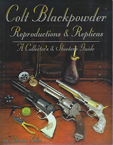 Colt Blackpowder Reproductions & Replicas: A Collector's & Shooter's Guide