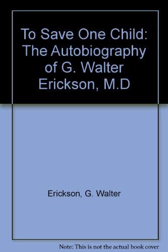 Beispielbild fr To Save One Child: The Autobiography of G. Walter Erickson, M.D zum Verkauf von Better World Books