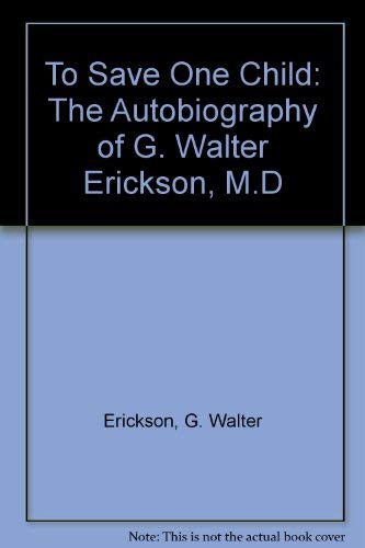 Stock image for To Save One Child: The Autobiography of G. Walter Erickson, M.D for sale by SecondSale