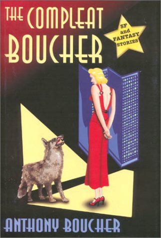 Beispielbild fr The Compleat Boucher: The Complete Short Science Fiction and Fantasy of Anthony Boucher zum Verkauf von New Legacy Books