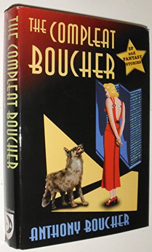 The Compleat Boucher: The Complete Short Science Fiction and Fantasy of Anthony Boucher (9781886778023) by Boucher, Anthony