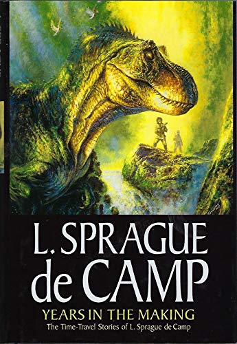 Beispielbild fr Years In The Making: The Time-Travel Stories Of L. Sprague De Camp zum Verkauf von The Book Merchant, LLC