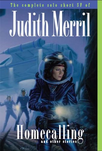 Stock image for Homecalling and Other Stories: The Complete Solo Short SF of Judith Merril (NESFA's Choice) (NESFA's Chocie) for sale by ThriftBooks-Atlanta