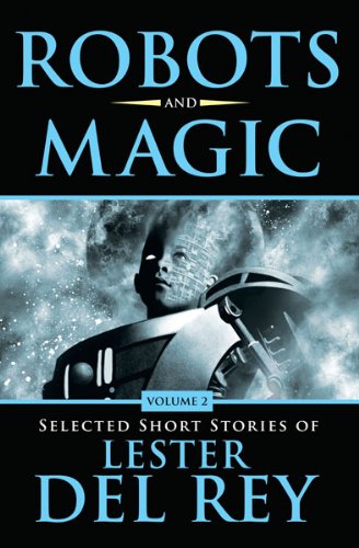 Stock image for Robots & Magic: Selected Short Stories of Lester Del Rey, Volume 2 for sale by Abacus Bookshop