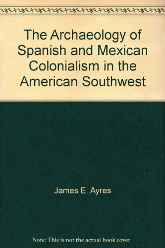 Stock image for The archaeology of Spanish and Mexican colonialism in the American Southwest (Guides to the archaeological literature of the immigrant experience in America) for sale by HPB-Red