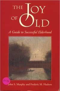 Beispielbild fr The Joy of Old: A Guide to Successful Elderhood zum Verkauf von SecondSale