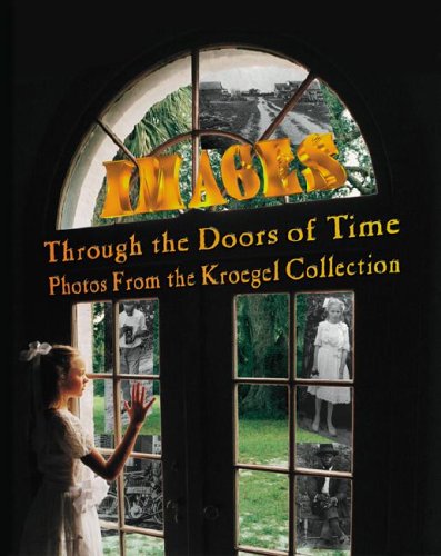 Imagen de archivo de Images Through the Doors of Time: Photos from the Kroegel Collection a la venta por ThriftBooks-Atlanta