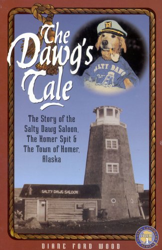 Imagen de archivo de The Dawg's Tale: The Story of the Salty Dawg Saloon, the Homer Spit & the Town of Homer, Alaska (Alaska Landmark Series) a la venta por HPB-Movies