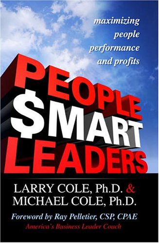 People-Smart Leaders: Maximizing People, Performance, and Profits (9781886939615) by Cole, Larry; Cole, Michael S., Ph.D.