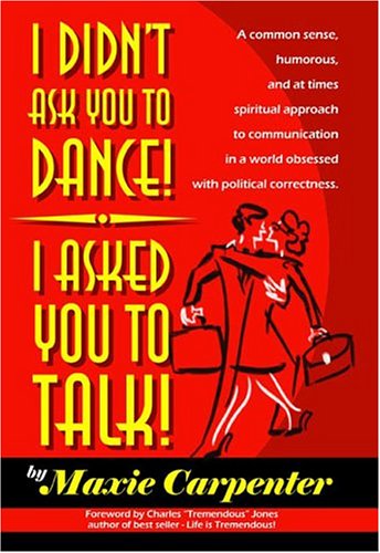 Beispielbild fr I Didn't Ask You to Dance! I Asked You to Talk! : A Common Sense, Humorous, and at Times Spiritual Approach to Communication in a World Obsessed with Political Correctness zum Verkauf von Better World Books