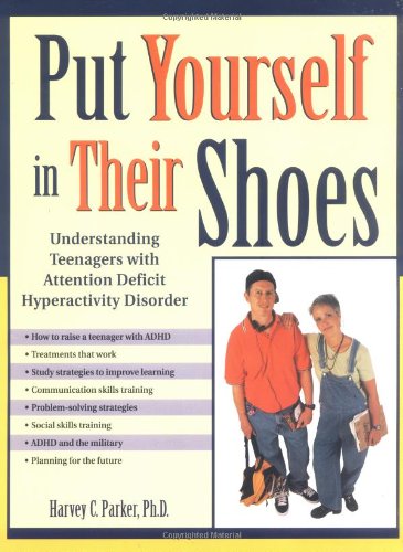 Put Yourself in Their Shoes: Understanding Teenagers with Attention Deficit Hyperactivity Disorder (9781886941199) by Parker PhD, Harvey C.