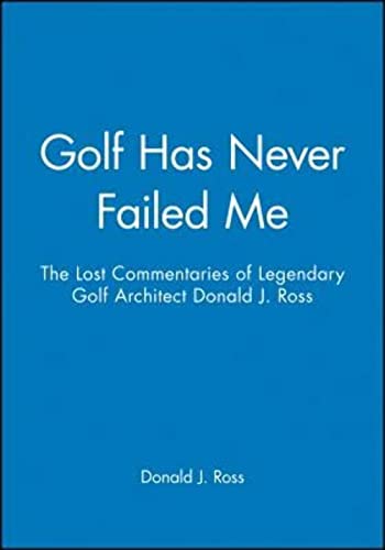 Stock image for Golf Has Never Failed Me: The Lost Commentaries of Legendary Golf Architect Donald J. Ross for sale by GetitBooks