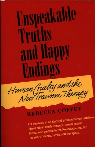 9781886968059: Unspeakable Truths and Happy Endings: Human Cruelty and the New Trauma Therapy