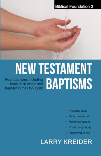 New Testament Baptisms: Four Baptisms Including Baptism in Water and Baptism in the Holy Spirit (Paperback) - Larry Kreider