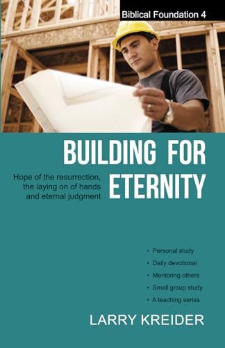 Beispielbild fr Building for Eternity: The hope of the resurrection, the laying on of hands and eternal judgment (Biblical Foundation Series) zum Verkauf von SecondSale