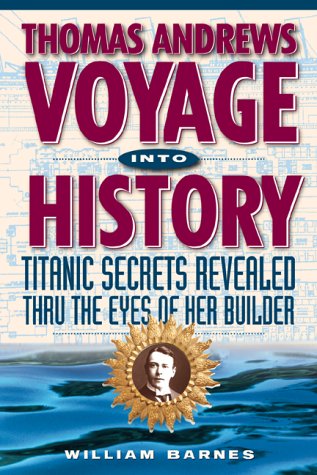 Thomas Andrews, Voyage into History: Titanic Secrets Revealed Through the Eyes of Her Builder (9781887010122) by William C. Barnes