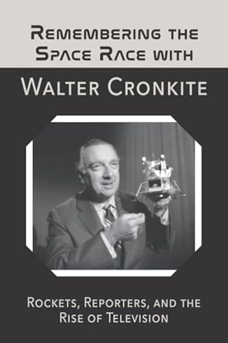 Stock image for Remembering the Space Race with Walter Cronkite: Rockets, Reporters, and the Rise of Television for sale by ThriftBooks-Dallas