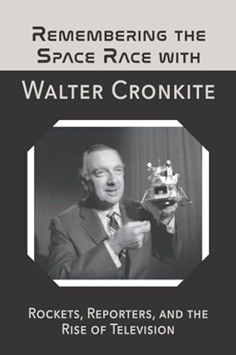 9781887022934: Remembering the Space Race with Walter Cronkite: Rockets, Reporters, and the Rise of Television