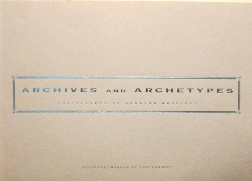 ARCHIVES AND ARCHETYPES; PHOTOGRAPHS BY BARBARA NORFLEET.