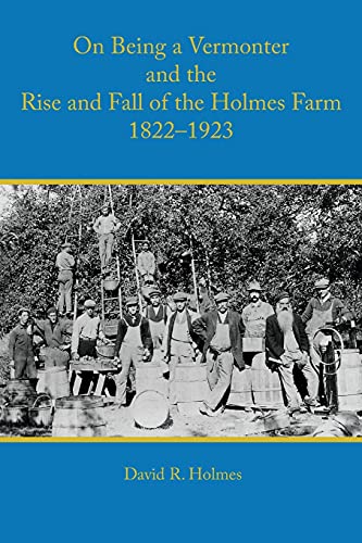 Stock image for On Being a Vermonter and the Rise and Fall of the Holmes Farm 1822-1923 for sale by ThriftBooks-Atlanta